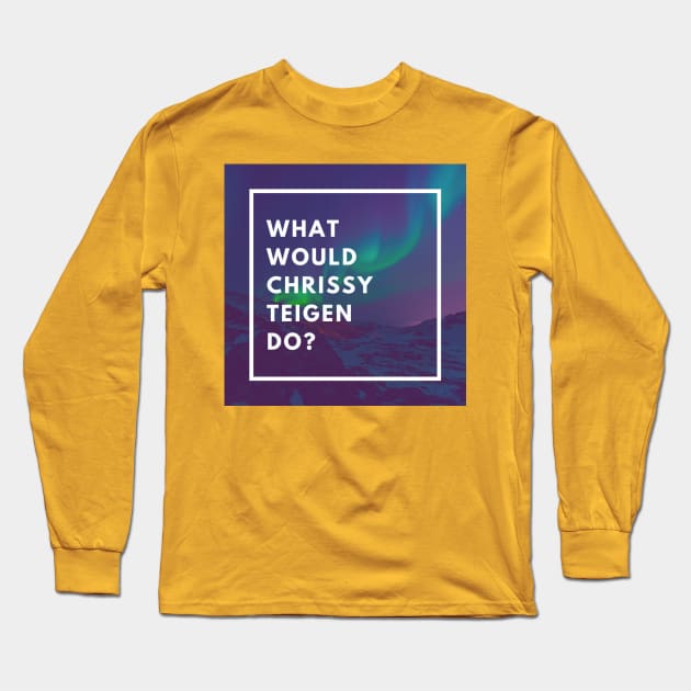 What Would Chrissy Teigen Do? Long Sleeve T-Shirt by galsgal